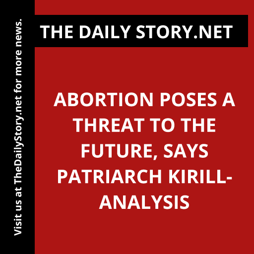 Abortion Poses a Threat to the Future, Says Patriarch Kirill- Analysis