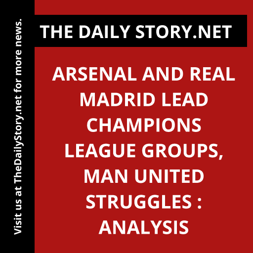 Arsenal and Real Madrid Lead Champions League Groups, Man United Struggles : Analysis