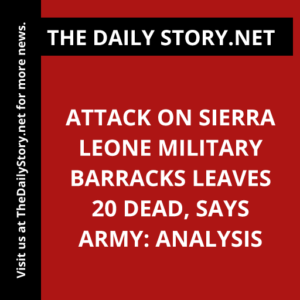 Attack on Sierra Leone military barracks leaves 20 dead, says army: Analysis