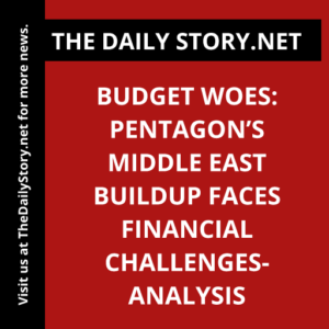 Budget Woes: Pentagon’s Middle East Buildup Faces Financial Challenges- Analysis