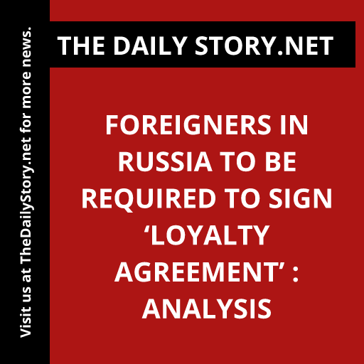 Foreigners in Russia to be required to sign ‘loyalty agreement’ : Analysis