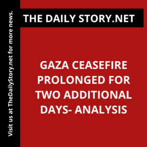 Gaza ceasefire prolonged for two additional days- Analysis