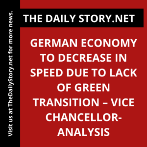 German economy to decrease in speed due to lack of green transition – vice chancellor- Analysis
