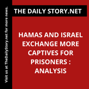Hamas and Israel exchange more captives for prisoners : Analysis