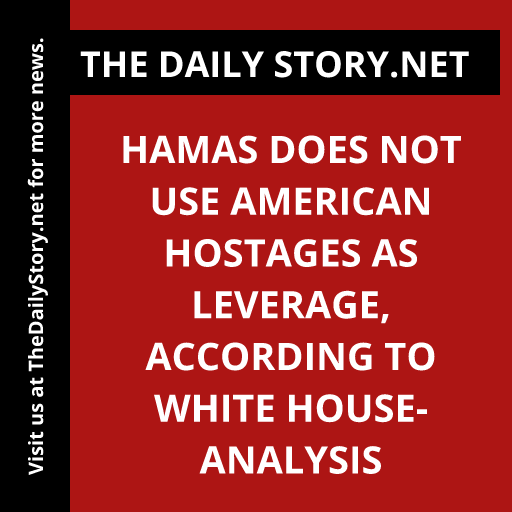 Hamas does not use American hostages as leverage, according to White House- Analysis