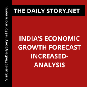 India’s Economic Growth Forecast Increased- Analysis