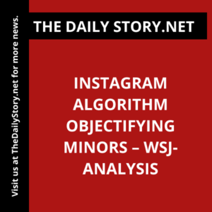 Instagram Algorithm Objectifying Minors – WSJ- Analysis