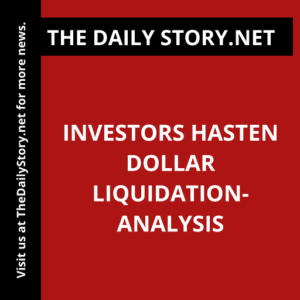 Investors hasten dollar liquidation- Analysis