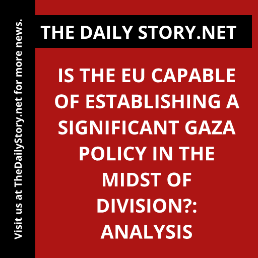 Is the EU capable of establishing a significant Gaza policy in the midst of division?: Analysis