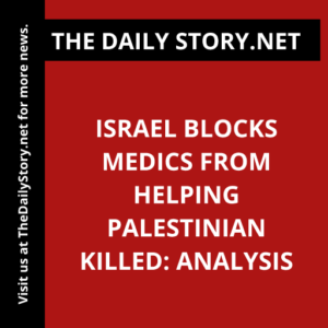 Israel blocks medics from helping Palestinian killed: Analysis