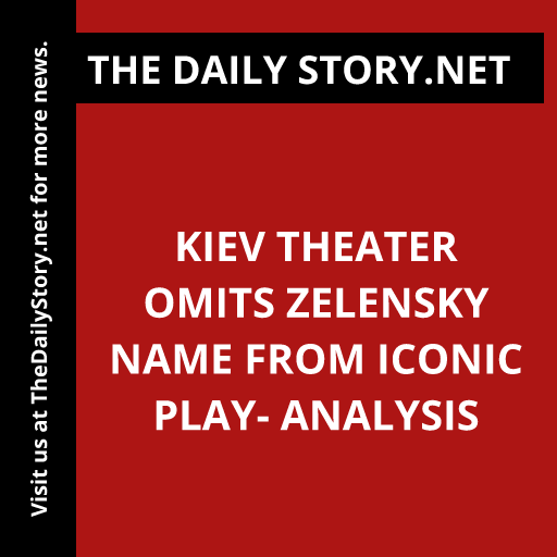 Kiev Theater Omits Zelensky Name from Iconic Play- Analysis