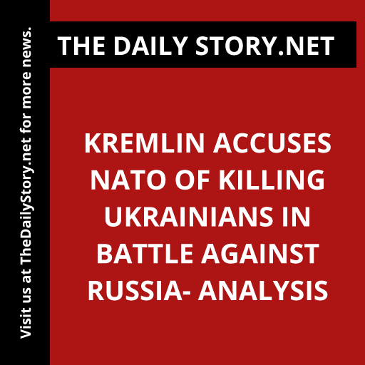 Kremlin Accuses NATO of Killing Ukrainians in Battle Against Russia- Analysis