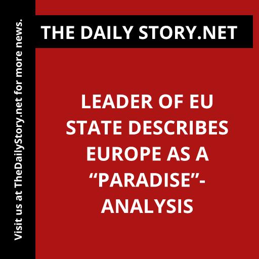 Leader of EU state describes Europe as a “paradise”- Analysis