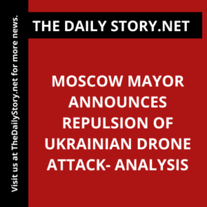 Moscow Mayor Announces Repulsion of Ukrainian Drone Attack- Analysis