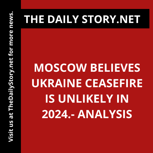 Moscow believes Ukraine ceasefire is unlikely in 2024.- Analysis