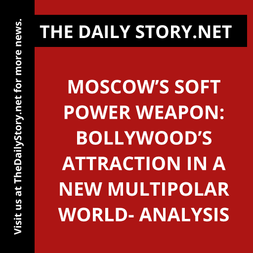 Moscow’s Soft Power Weapon: Bollywood’s Attraction in a New Multipolar World- Analysis