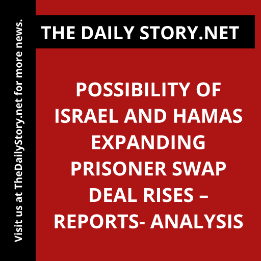Possibility of Israel and Hamas Expanding Prisoner Swap Deal Rises – Reports- Analysis