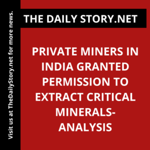 Private Miners in India Granted Permission to Extract Critical Minerals- Analysis