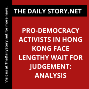 Pro-democracy activists in Hong Kong face lengthy wait for judgement: Analysis