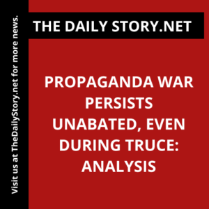 Propaganda War Persists Unabated, Even During Truce: Analysis