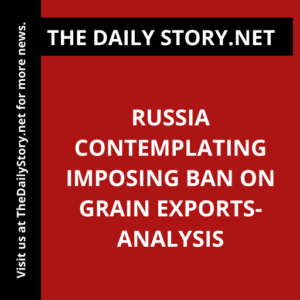 Russia Contemplating Imposing Ban on Grain Exports- Analysis