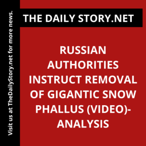 Russian authorities instruct removal of gigantic snow phallus (VIDEO)- Analysis