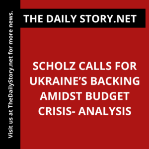 Scholz calls for Ukraine’s backing amidst budget crisis- Analysis