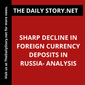 Sharp Decline in Foreign Currency Deposits in Russia- Analysis