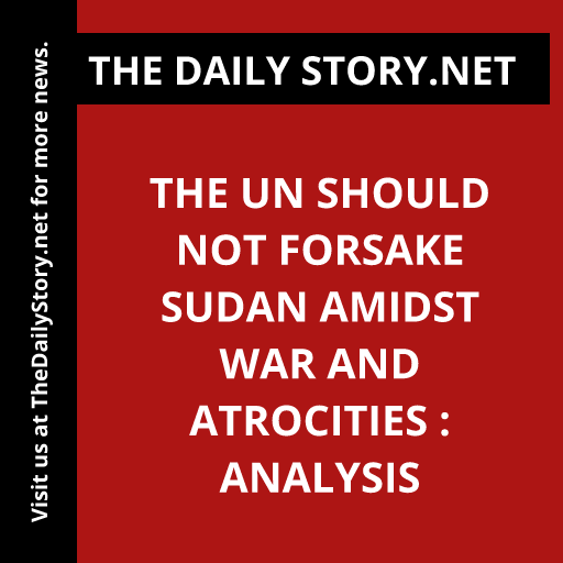 The UN Should Not Forsake Sudan amidst War and Atrocities : Analysis