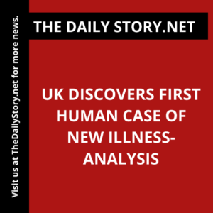 UK discovers first human case of new illness- Analysis