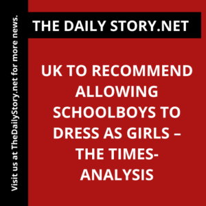 UK to recommend allowing schoolboys to dress as girls – The Times- Analysis