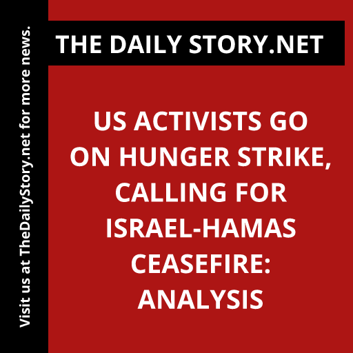 US Activists Go on Hunger Strike, Calling for Israel-Hamas Ceasefire: Analysis