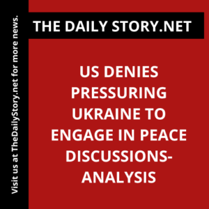 US denies pressuring Ukraine to engage in peace discussions- Analysis