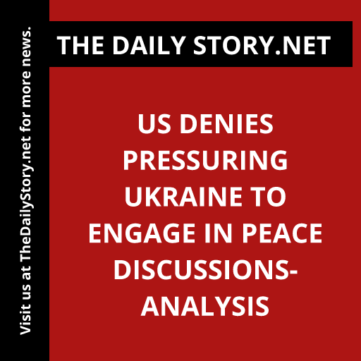 US denies pressuring Ukraine to engage in peace discussions- Analysis