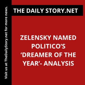 Zelensky Named Politico’s ‘Dreamer of the Year’- Analysis