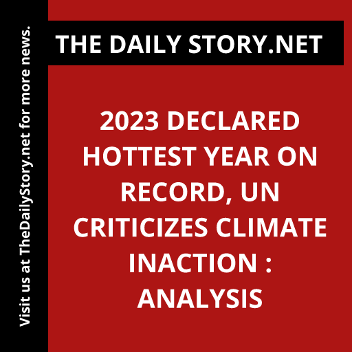 2023 Declared Hottest Year on Record, UN Criticizes Climate Inaction : Analysis
