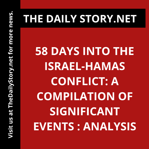 58 Days into the Israel-Hamas Conflict: A Compilation of Significant Events : Analysis