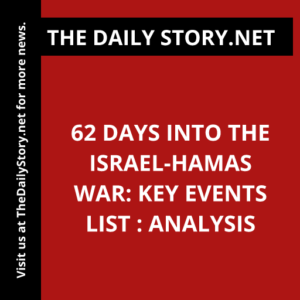62 Days into the Israel-Hamas War: Key Events List : Analysis