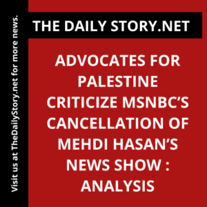 Advocates for Palestine criticize MSNBC’s cancellation of Mehdi Hasan’s news show : Analysis