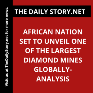 African Nation Set to Unveil One of the Largest Diamond Mines Globally- Analysis