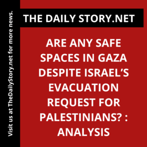 Are any safe spaces in Gaza despite Israel’s evacuation request for Palestinians? : Analysis
