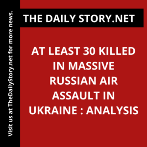 At Least 30 Killed in Massive Russian Air Assault in Ukraine : Analysis