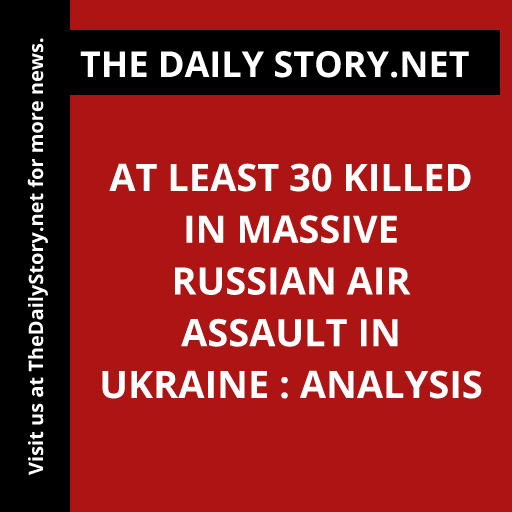 At Least 30 Killed in Massive Russian Air Assault in Ukraine : Analysis