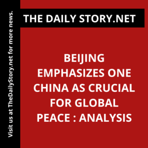 Beijing emphasizes one China as crucial for global peace : Analysis