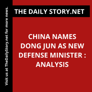 China names Dong Jun as new defense minister : Analysis