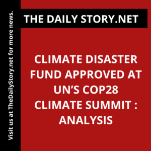 Climate disaster fund approved at UN’s COP28 climate summit : Analysis