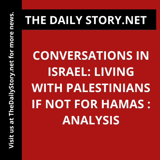 Conversations in Israel: Living with Palestinians if not for Hamas : Analysis
