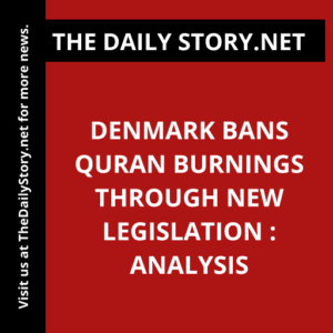 Denmark Bans Quran Burnings through New Legislation : Analysis