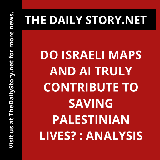 Do Israeli Maps and AI Truly Contribute to Saving Palestinian Lives? : Analysis