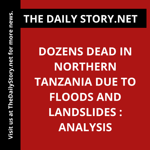 Dozens Dead in Northern Tanzania Due to Floods and Landslides : Analysis